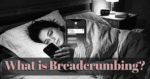 What is Breadcrumbing? He strings you along just enough to keep you interested, but not enough to make a true commitment.